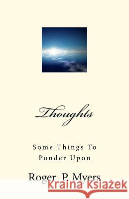 Thoughts: Some Things To Ponder Upon Myers, Roger P. 9781468142150