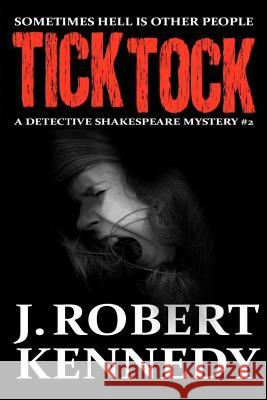 Tick Tock: A Detective Shakespeare Mystery J. Robert Kennedy 9781468142952 Createspace