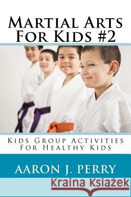 Martial Arts For Kids 2: Kids Group Activities For Healthy Kids Perry, Aaron J. 9781468145212