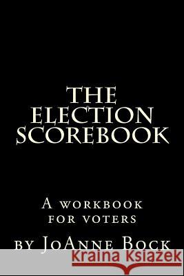The Election Scorebook: Get Ready, Get Set, Score! Joanne Bock 9781468145878 Createspace