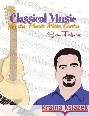 Classical Music for the Puerto Rican Cuatro: Samuel Ramos Samuel Ramos 9781468145892