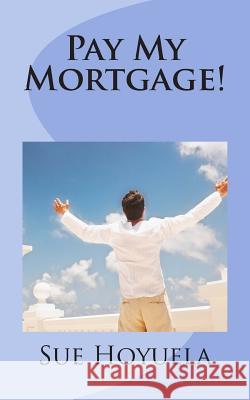 Pay My Mortgage! Miss Sue Hoyuela 9781468147537 Createspace