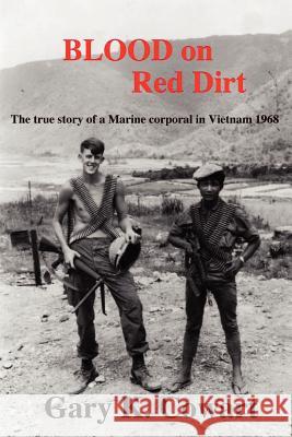 Blood on Red Dirt: The true story of a Marine corporal in Vietnam 1968 Cowart, Gary K. 9781468147575