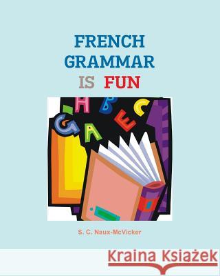 French Grammar is Fun Naux-McVicker, S. C. 9781468148930 Createspace Independent Publishing Platform