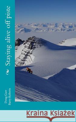Staying alive off piste Roberts, Barry 9781468150490 Createspace