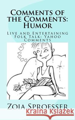 Comments of the Comments: Humor: Live and Entertaining Folk Talk: Yahoo Comments Mrs Zoia Sproesser 9781468150797 Createspace