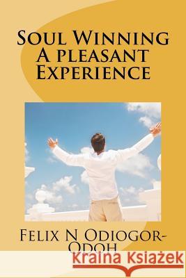 Soul Winning: A pleasant Experience: How To Share Your Faith Odiogor-Odoh, Felix N. 9781468151060 Createspace