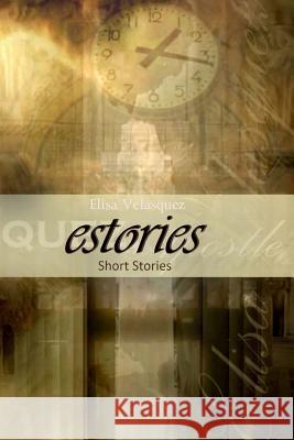 estories: Short Stories Velasquez, Elisa 9781468151503 Createspace