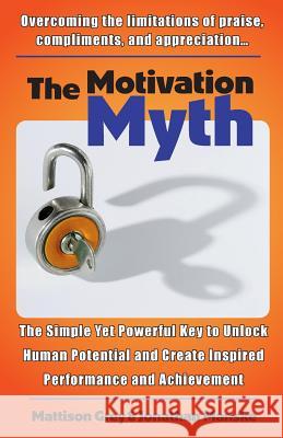 The Motivation Myth: the simple yet powerful key to unlock human potential and create inspired performance and achievement Manske, Jonathan 9781468151596