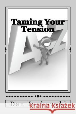 Taming Your Tension Dr Dan Jankowski 9781468151671 Createspace
