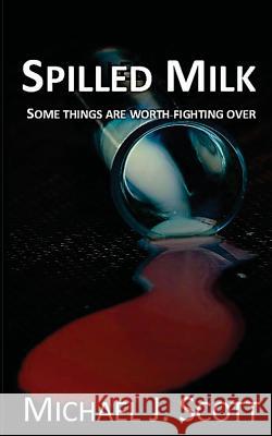 Spilled Milk MR Michael J. Scott 9781468152166 Createspace
