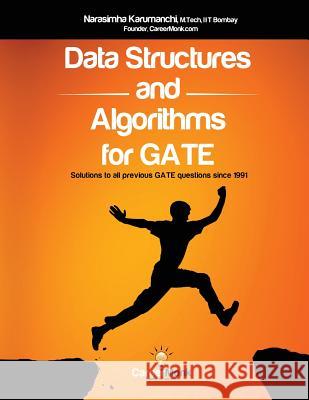 Data Structures and Algorithms For GATE: Solutions to all previous GATE questions since 1991 Karumanchi, Narasimha 9781468152975 Createspace
