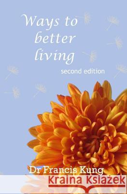 Ways to better living: Second edition Kung, Francis 9781468153590 Createspace