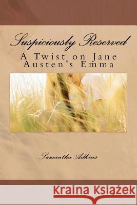 Suspiciously Reserved: A Twist on Jane Austen's Emma Samantha Adkins 9781468155297 Createspace