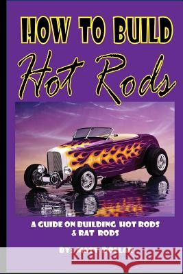 How to Build Hot Rods: A step by Step guide Dollar, Matt 9781468156539 Createspace