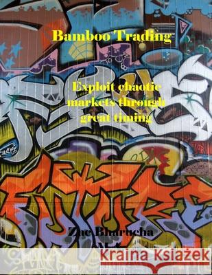 Bamboo Trading: Learn how to exploit chaotic markets Bharucha, Zac 9781468156836