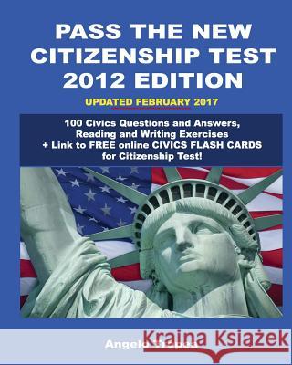 Pass the New Citizenship Test 2012 Edition: 100 Civics Questions and Answers, Reading and Writing Exercises Angelo Tropea 9781468157079 Createspace Independent Publishing Platform