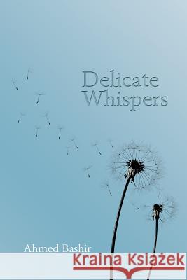 Delicate Whispers Ahmed Bashir 9781468157291 Createspace