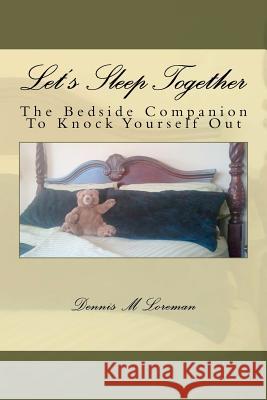 Let's Sleep Together: The bedside companion to knock yourself out Loreman Jr, Dennis M. 9781468157833 Createspace