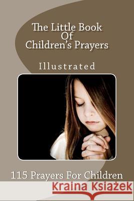 The Little Book Of Children's Prayers (Illustrated): 115 Prayers For Children Schmidli, Ronald J. 9781468159073 Createspace