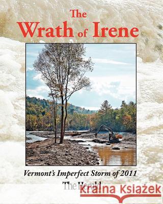 The Wrath of Irene: Vermont's Imperfect Storm of 2011 M. Dickey Drysdale Sandy Levesque Stephen Morris 9781468160734 Createspace