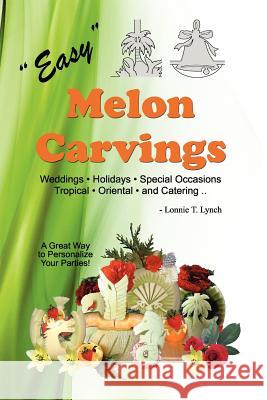 Easy Melon Carvings Lonnie T. Lynch 9781468161120 Createspace