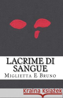 Lacrime Di Sangue Miglietta E. Bruno 9781468163407 Createspace