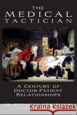 The Medical Tactician: A Century of Doctor-Patient Relationships Dr Stephen J. Connellan 'Our Practitioner' 9781468163469 Createspace