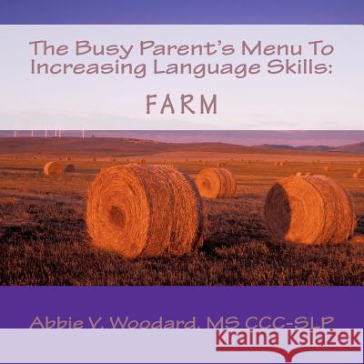 The Busy Parent's Menu To Increasing Language Skills: Farm Woodard, Abbie V. 9781468163759 Createspace