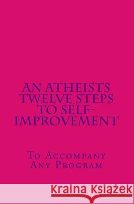 An Atheists Twelve Steps to Self-improvement - To accompany any Program Hawkins, Vince 9781468165128 Createspace