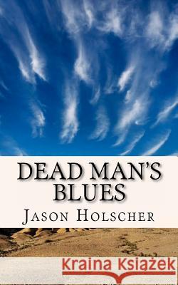 Dead Man's Blues Jason Holscher 9781468166620 Createspace