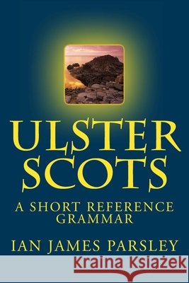 Ulster Scots: A Short Reference Grammar Ian Adamso Ian James Parsley 9781468166637