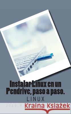 Instalar Linux en un Pendrive, paso a paso.: Linux Gomis Fuentes, Jose R. 9781468167733 Createspace
