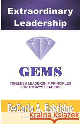 Extraordinary Leadership: Timeless Leadership Principles for Today's Leaders DeCarlo A. Eskridge 9781468168594