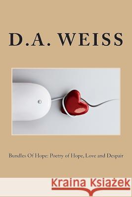 Bundles Of Hope; Poetry of Hope, Love and Despair Weiss, D. A. 9781468168853 Createspace