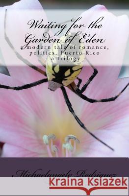 Waiting for the Garden of Eden: a modern tale of romance, politics, Puerto Rico Rodriguez, Michaelangelo 9781468169201 Createspace