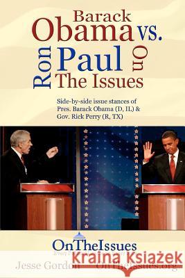 Ron Paul vs. Barack Obama On The Issues: Side-by-side issue stances of Pres. Obama and Rep. Paul Gordon, Jesse 9781468170351 Createspace