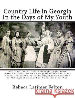 Country Life in Georgia In the Days of My Youth: ALSO Addresses Before Georgia Legislature Woman's Clubs, Women's Organizations and other Noted Occass Mitchell, J. 9781468170474 Createspace