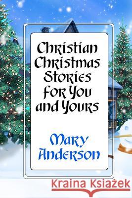 Christian Christmas Stories for You and Yours Mary Anderson 9781468171143