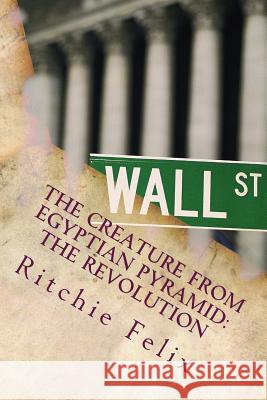 The Creature from Egyptian Pyramid: The Revolution: The Spirit of Tahrir Square Ritchie Felix 9781468171198