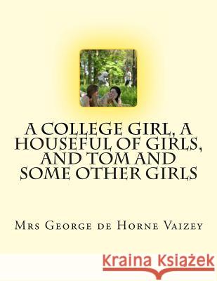 A College Girl, A Houseful of Girls, And Tom and Some Other Girls de Horne Vaizey, George 9781468171785 Createspace