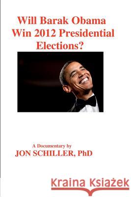 Will Barak Obama Win 2012 Presidential Elections? Dr Jon Schille 9781468172225 Createspace