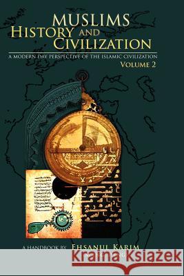 Muslims History and Civilization: A Modern Day Perspective of the Islamic Civilization Ehsanul Karim 9781468173741 Createspace