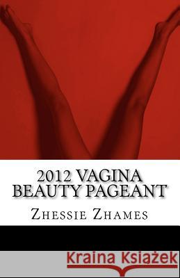 2012 Vagina Beauty Pageant Zhessie Zhames 9781468173857 Createspace