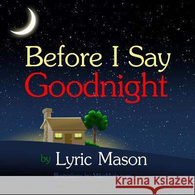 Before I Say Goodnight Mike Motz Lyric Mason 9781468173888 Createspace Independent Publishing Platform