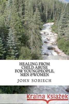 healing from child abuse: for young people, men and women. Sobiech, John 9781468174649 Createspace