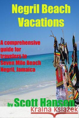 Negril Beach Vacations: A comprehensive guide for travlers to Seven Mile Beach Negril, Jamaica Hansen, Scott 9781468179781 Createspace