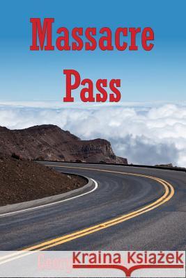 Massacre Pass MR George Schneider George Schneider 9781468181722 Createspace