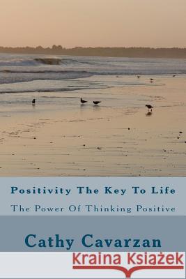 Positivity The Key To Life: The Power Of Thinking Positive Cavarzan, Cathy 9781468182743