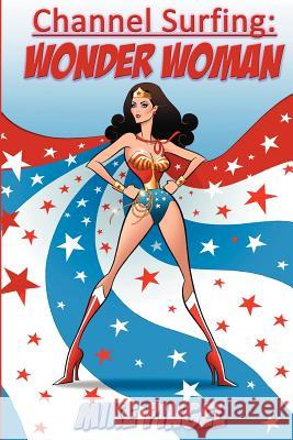 Channel Surfing: Wonder Woman Mike Pingel 9781468183030 Createspace